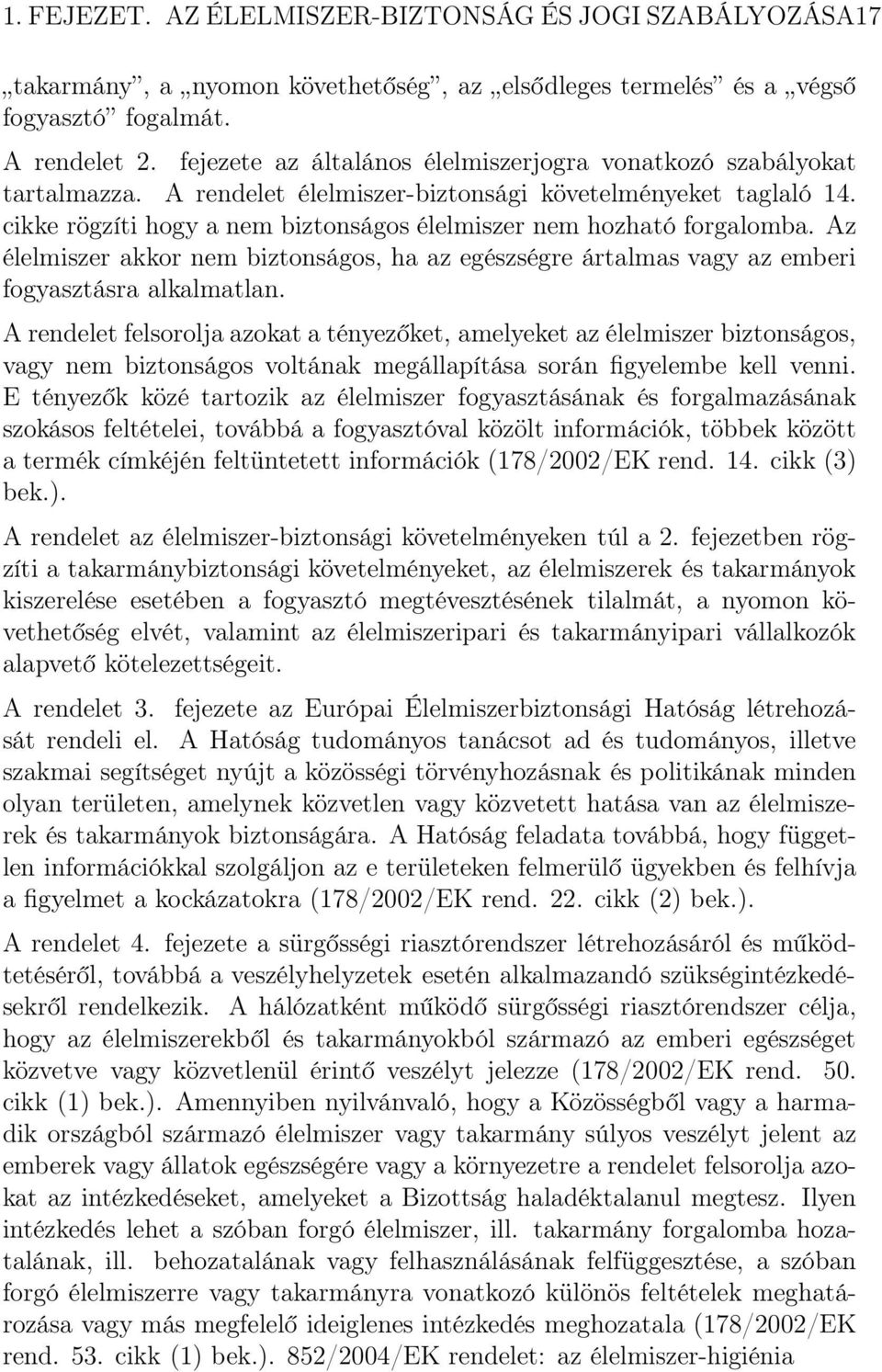 cikke rögzíti hogy a nem biztonságos élelmiszer nem hozható forgalomba. Az élelmiszer akkor nem biztonságos, ha az egészségre ártalmas vagy az emberi fogyasztásra alkalmatlan.