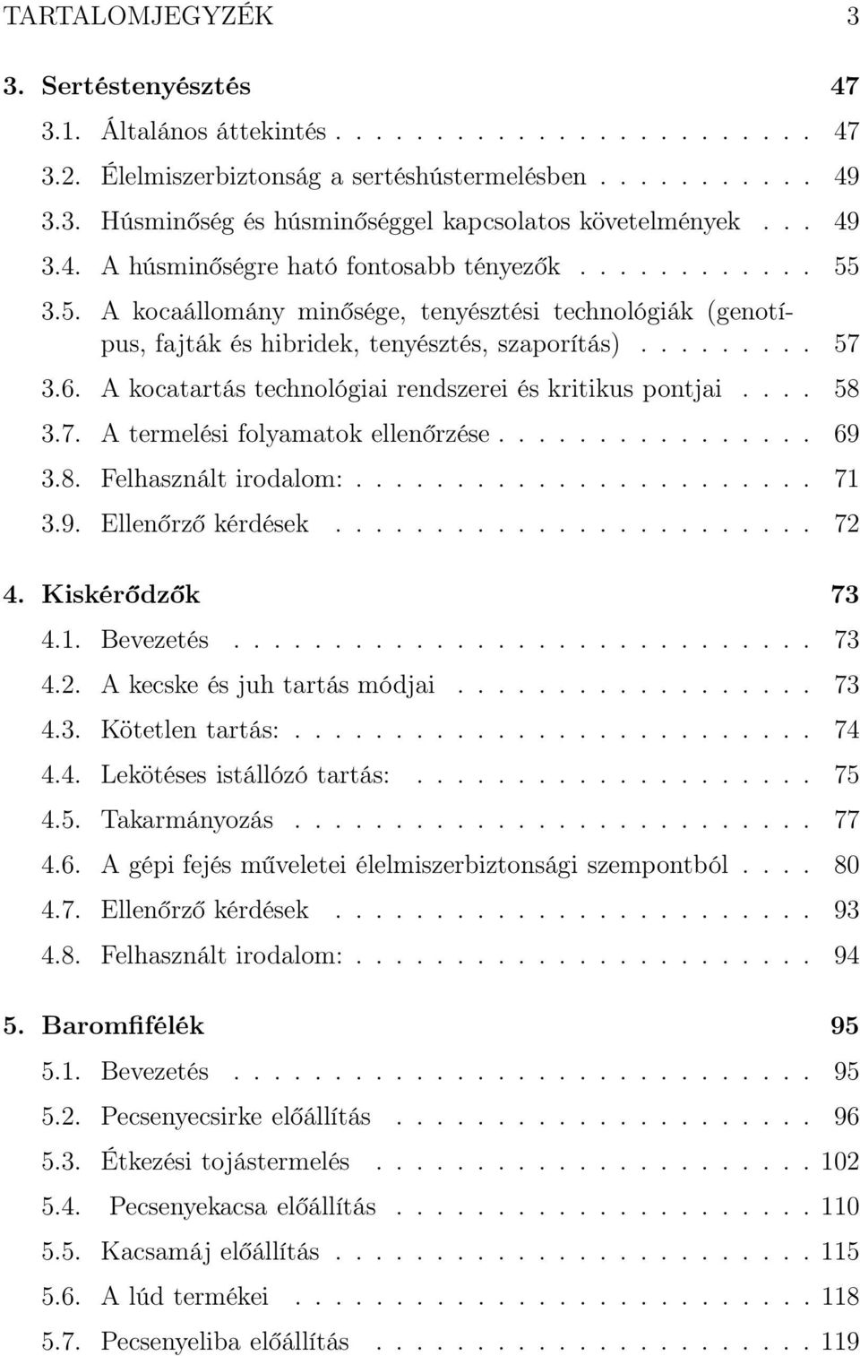 A kocatartás technológiai rendszerei és kritikus pontjai.... 58 3.7. A termelési folyamatok ellenőrzése................ 69 3.8. Felhasznált irodalom:....................... 71 3.9. Ellenőrző kérdések.