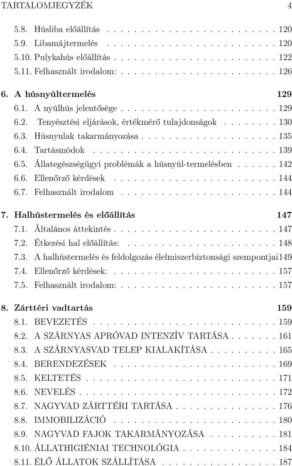 6.3. Húsnyulak takarmányozása.................... 135 6.4. Tartásmódok........................... 139 6.5. Állategészségügyi problémák a húsnyúl-termelésben...... 142 6.6. Ellenőrző kérdések........................ 144 6.