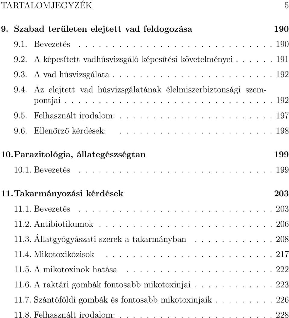 6. Ellenőrző kérdések:....................... 198 10.Parazitológia, állategészségtan 199 10.1. Bevezetés............................. 199 11.Takarmányozási kérdések 203 11.1. Bevezetés............................. 203 11.2. Antibiotikumok.