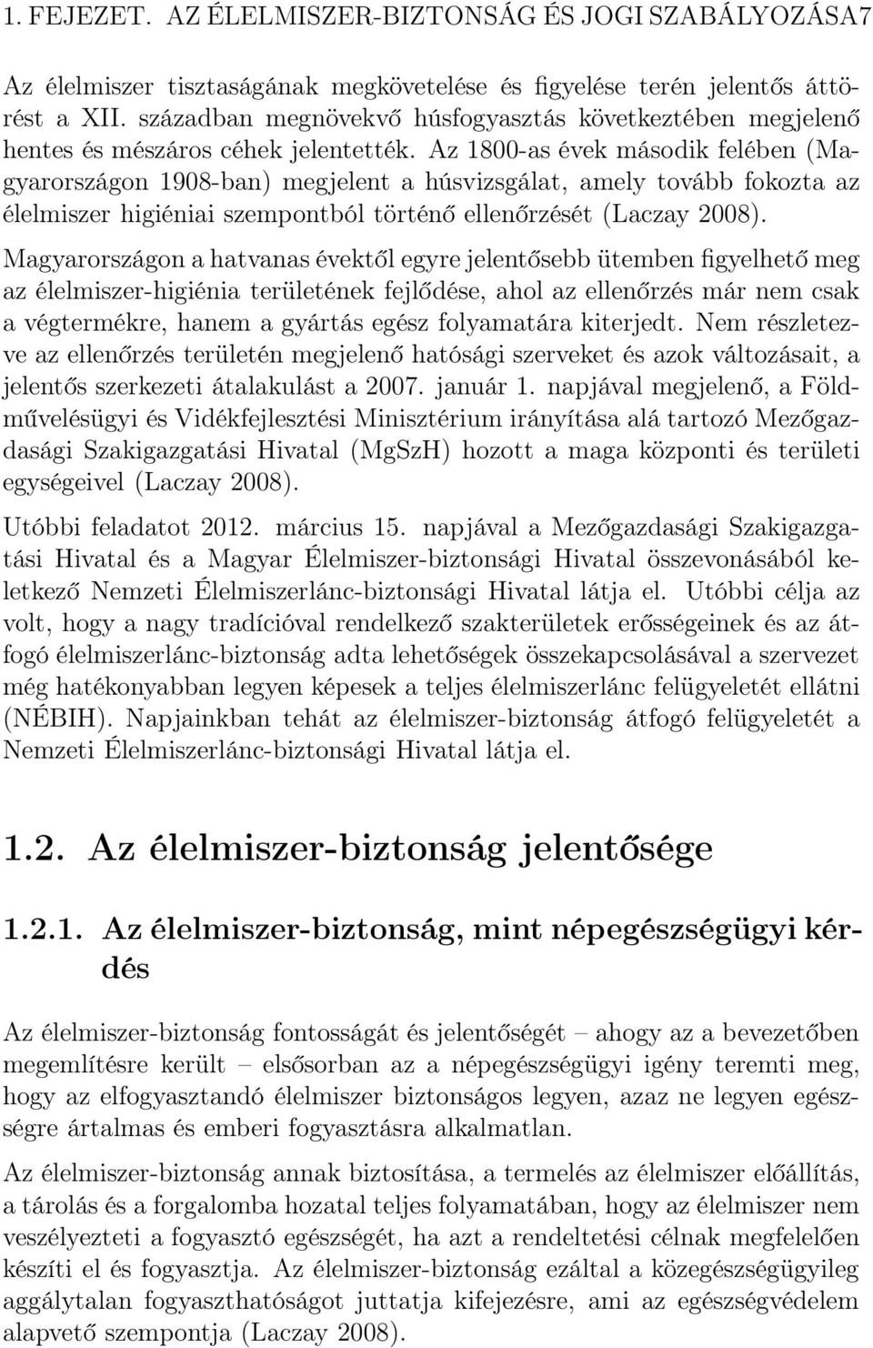 Az 1800-as évek második felében (Magyarországon 1908-ban) megjelent a húsvizsgálat, amely tovább fokozta az élelmiszer higiéniai szempontból történő ellenőrzését (Laczay 2008).