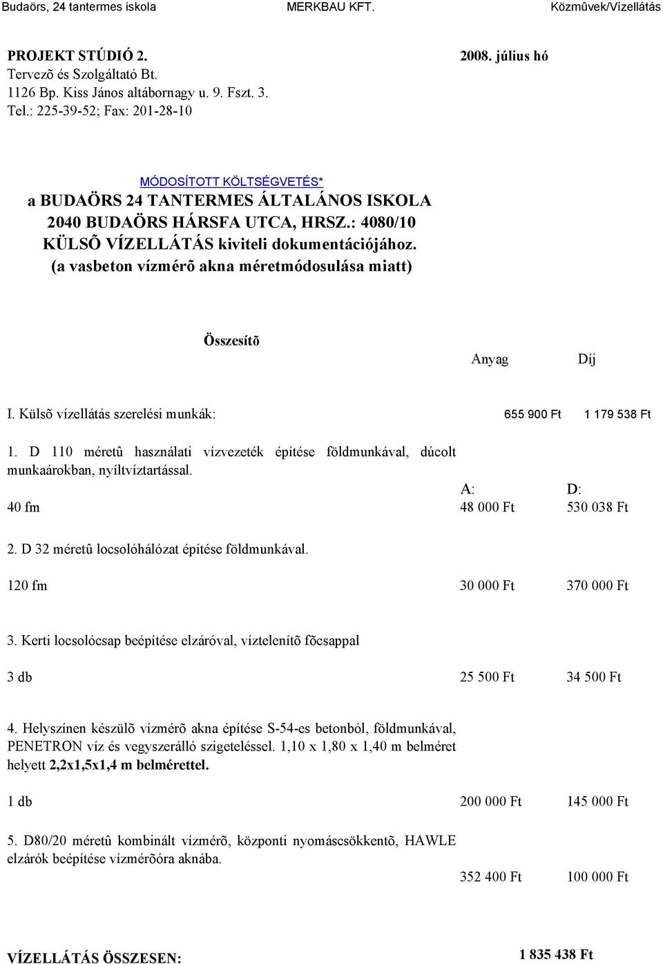 (a vasbeton vízmérõ akna méretmódosulása miatt) Összesítõ Anyag Díj I. Külsõ vízellátás szerelési munkák: 655 900 Ft 1 179 538 Ft 1.