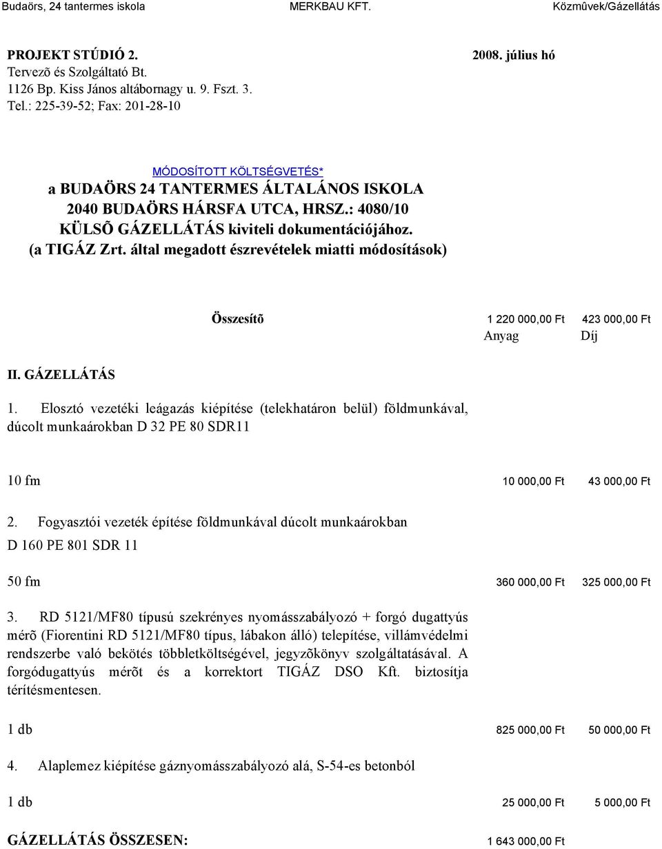 által megadott észrevételek miatti módosítások) Összesítõ 1 220 000,00 Ft 423 000,00 Ft Anyag Díj II. GÁZELLÁTÁS 1.