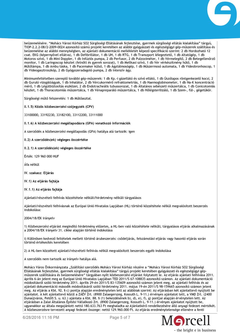 2.2-08/2-2009-0024 azonosító számú projekt keretében az alábbi gyógyászati és egészségügyi gép-műszerek szállítása és beüzemelése az alábbi mennyiségben, az ajánlati dokumentáció mellékletét képező