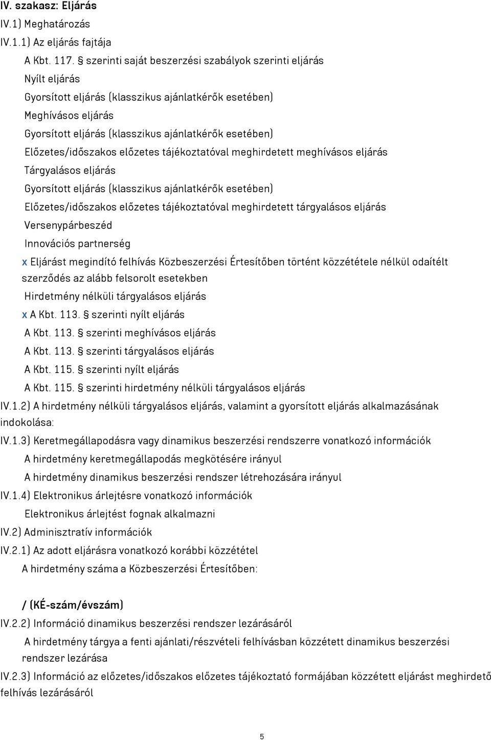 Előzetes/időszakos előzetes tájékoztatóval meghirdetett meghívásos eljárás Tárgyalásos eljárás Gyorsított eljárás (klasszikus ajánlatkérők esetében) Előzetes/időszakos előzetes tájékoztatóval