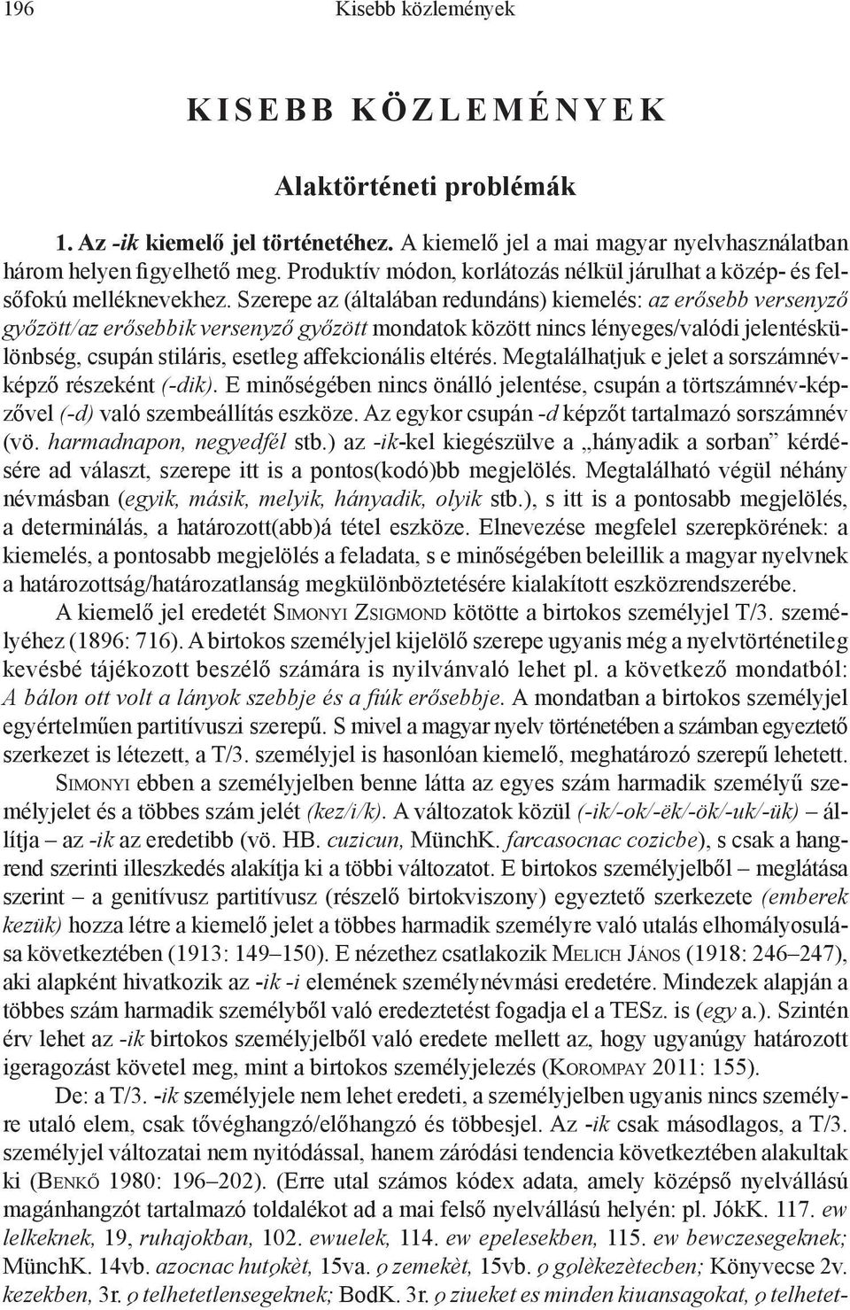 Szerepe az (általában redundáns) kiemelés: az erősebb versenyző győzött/az erősebbik versenyző győzött mondatok között nincs lényeges/valódi jelentéskülönbség, csupán stiláris, esetleg affekcionális