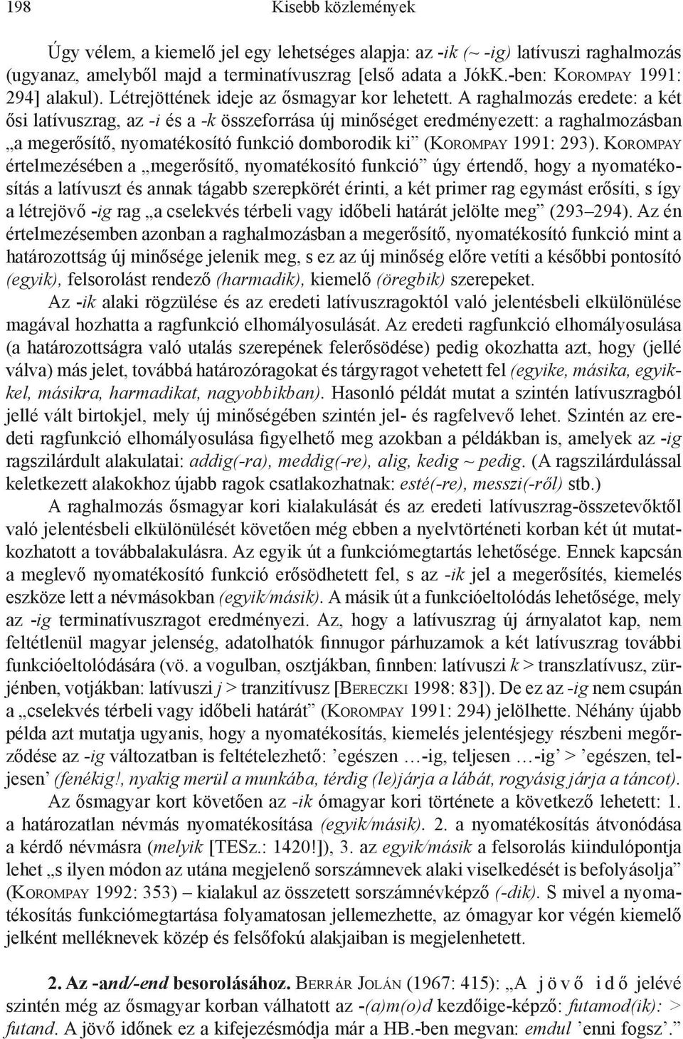 A raghalmozás eredete: a két ősi latívuszrag, az -i és a -k összeforrása új minőséget eredményezett: a raghalmozásban a megerősítő, nyomatékosító funkció domborodik ki (Korompay 1991: 293).