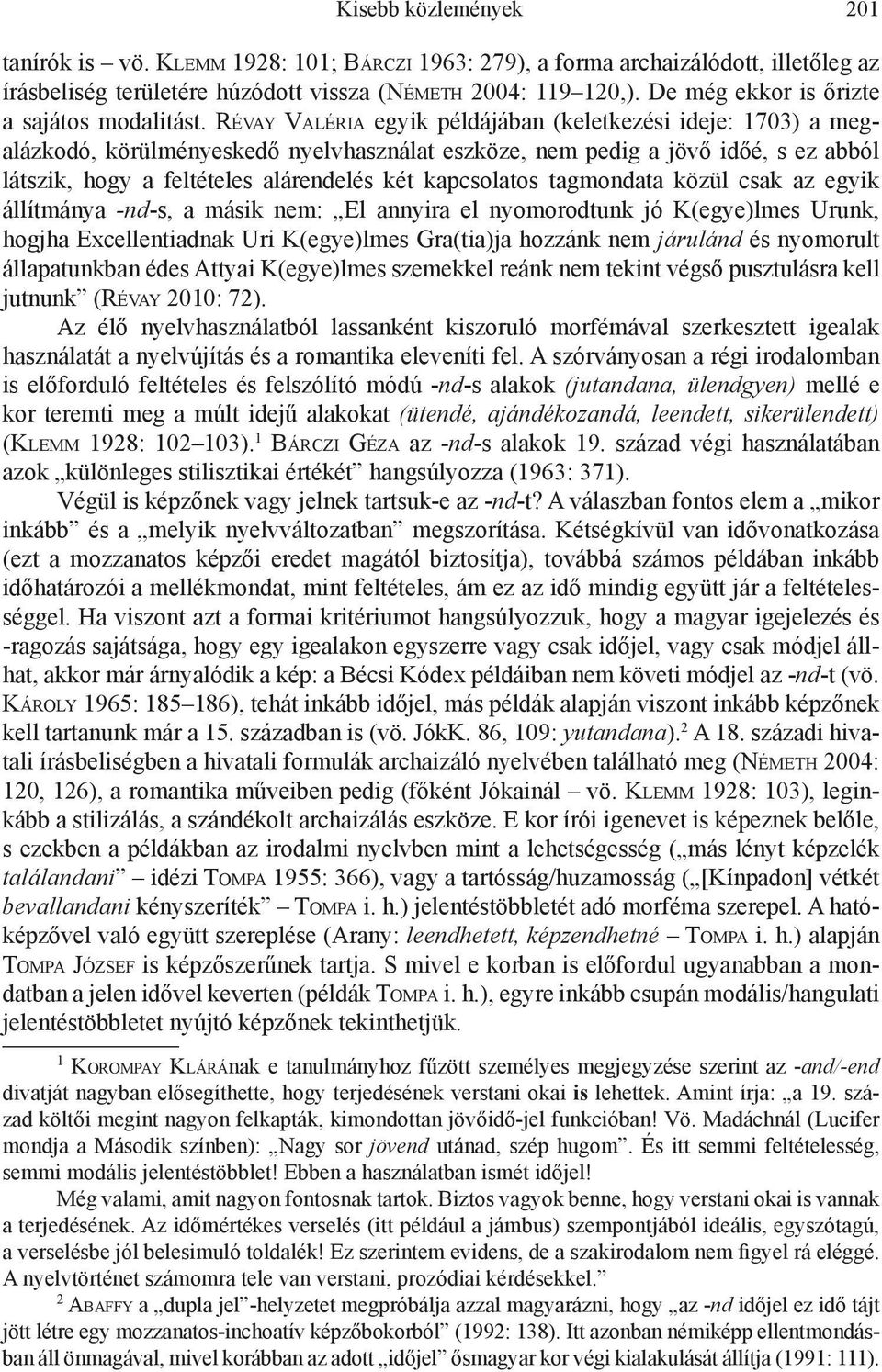 Révay Valéria egyik példájában (keletkezési ideje: 1703) a megalázkodó, körülményeskedő nyelvhasználat eszköze, nem pedig a jövő időé, s ez abból látszik, hogy a feltételes alárendelés két