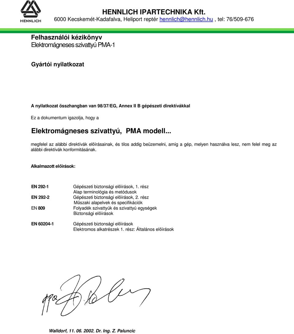 Alkalmazott előírások: EN 292-1 EN 292-2 EN 809 EN 60204-1 Gépészeti biztonsági előírások, 1. rész Alap terminológia és metódusok Gépészeti biztonsági előírások, 2.