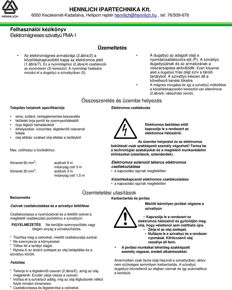 Telepítés helyének specifikációja Üzemeltetés Összeszerelés és üzembe helyezés Elektromos csatlakozás A dugattyú az adagolt olajt a nyomáscsatlakozóra ejti (P).