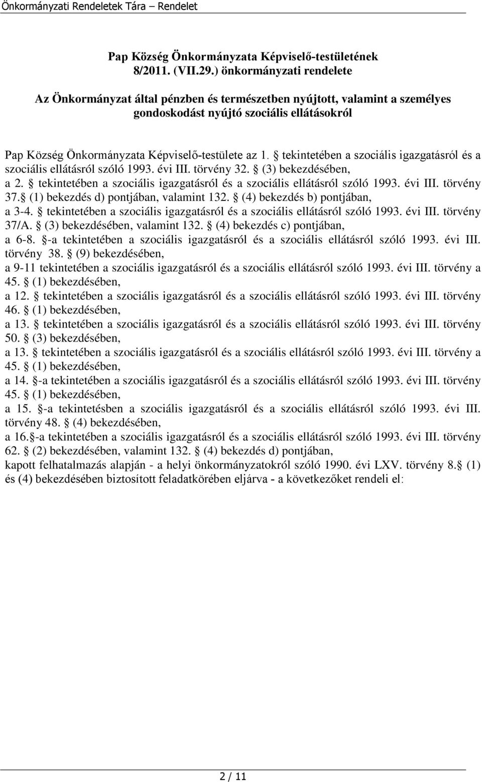 tekintetében a szociális igazgatásról és a szociális ellátásról szóló 1993. évi III. törvény 32. (3) bekezdésében, a 2. tekintetében a szociális igazgatásról és a szociális ellátásról szóló 1993.