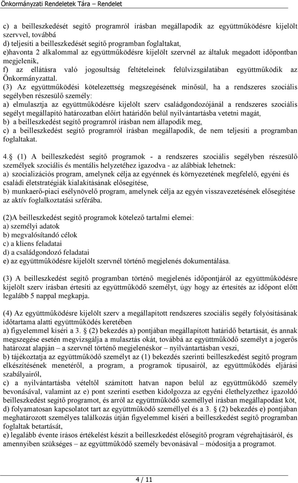 (3) Az együttműködési kötelezettség megszegésének minősül, ha a rendszeres szociális segélyben részesülő személy: a) elmulasztja az együttműködésre kijelölt szerv családgondozójánál a rendszeres