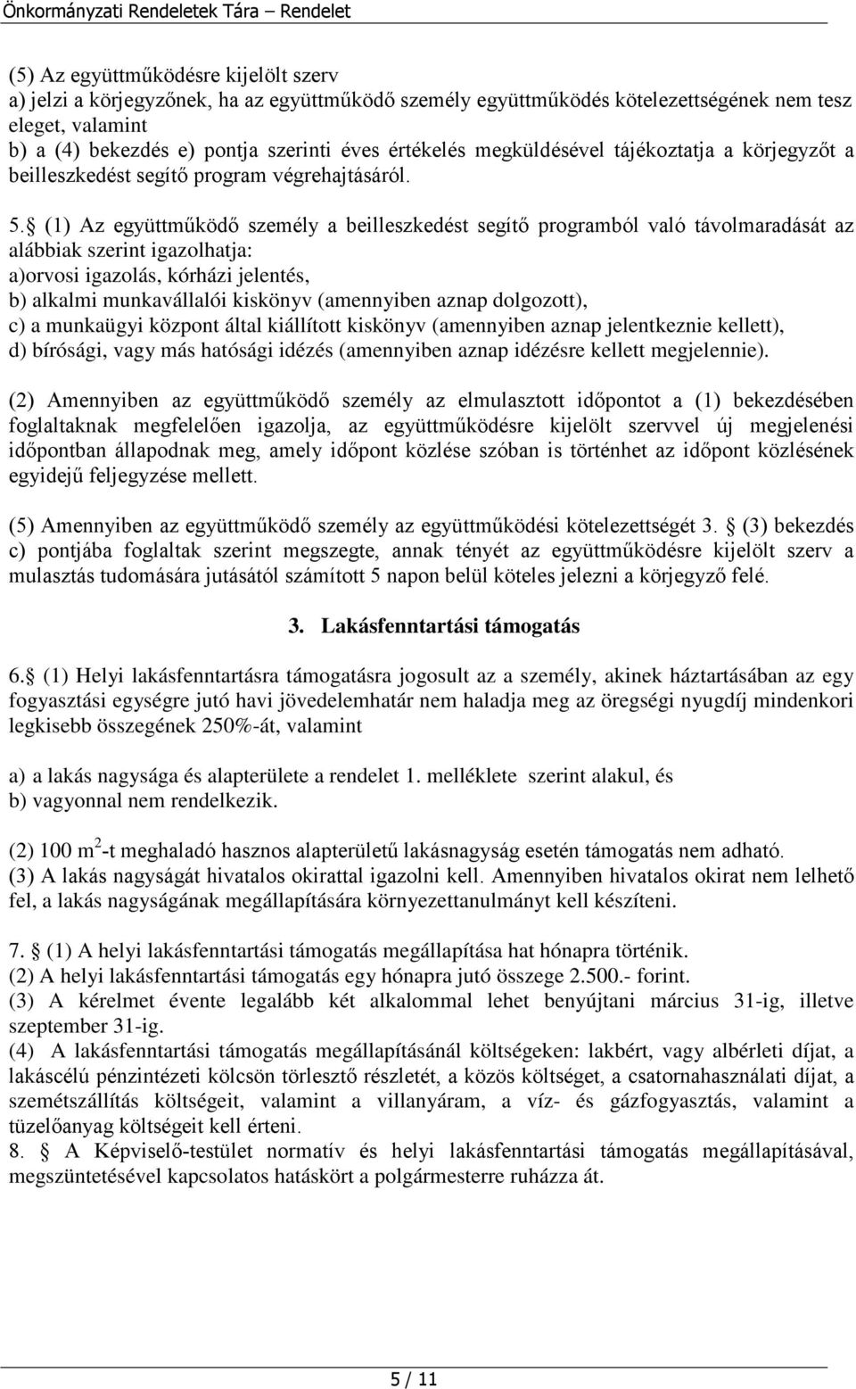 (1) Az együttműködő személy a beilleszkedést segítő programból való távolmaradását az alábbiak szerint igazolhatja: a)orvosi igazolás, kórházi jelentés, b) alkalmi munkavállalói kiskönyv (amennyiben