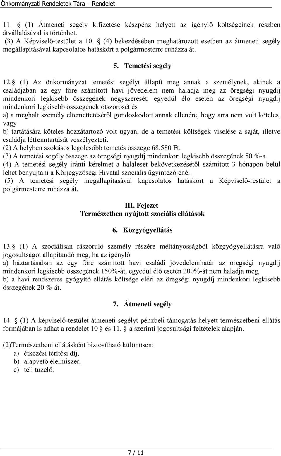 (1) Az önkormányzat temetési segélyt állapít meg annak a személynek, akinek a családjában az egy főre számított havi jövedelem nem haladja meg az öregségi nyugdíj mindenkori legkisebb összegének