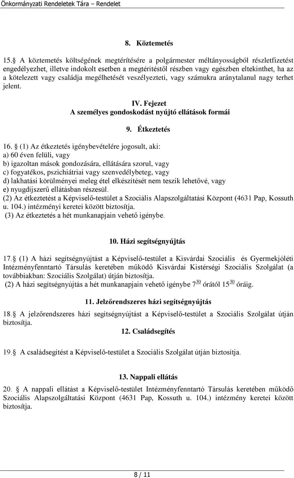 vagy családja megélhetését veszélyezteti, vagy számukra aránytalanul nagy terhet jelent. IV. Fejezet A személyes gondoskodást nyújtó ellátások formái 9. Étkeztetés 16.