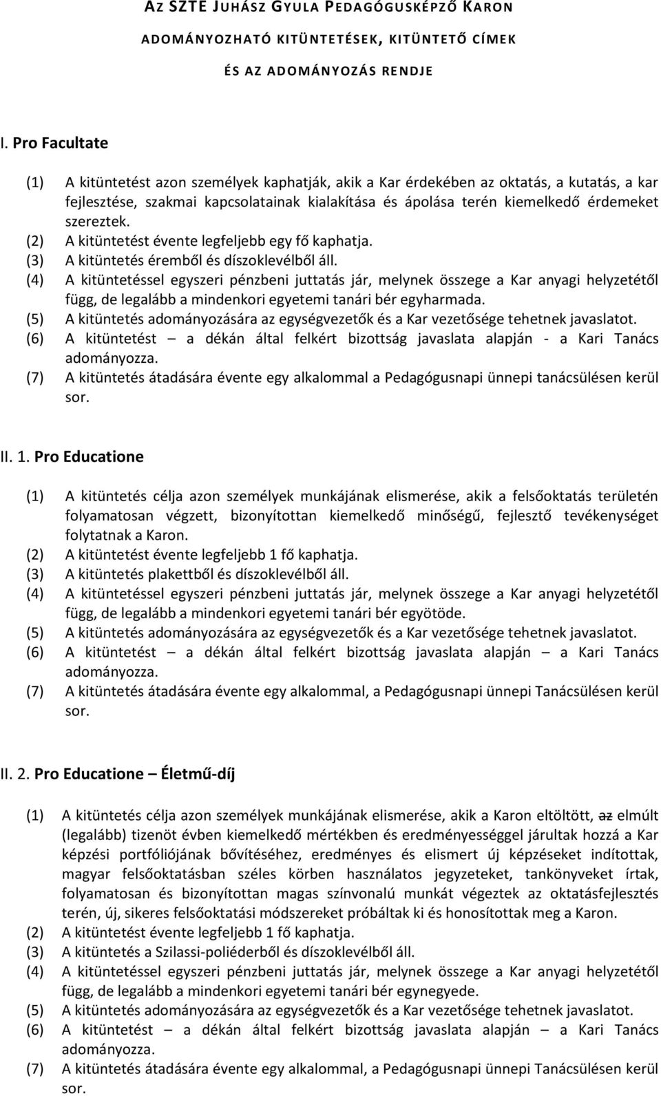 szereztek. (2) A kitüntetést évente legfeljebb egy fő kaphatja. (3) A kitüntetés éremből és díszoklevélből áll.