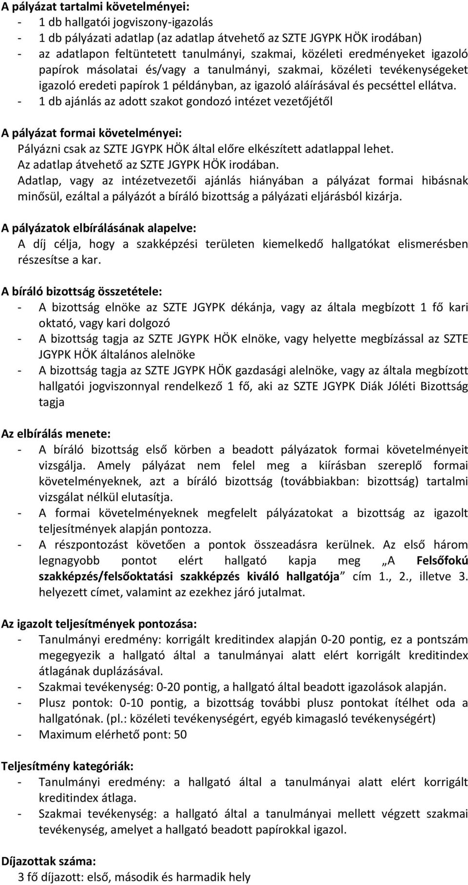 - 1 db ajánlás az adott szakot gondozó intézet vezetőjétől A pályázat formai követelményei: Pályázni csak az SZTE JGYPK HÖK által előre elkészített adatlappal lehet.