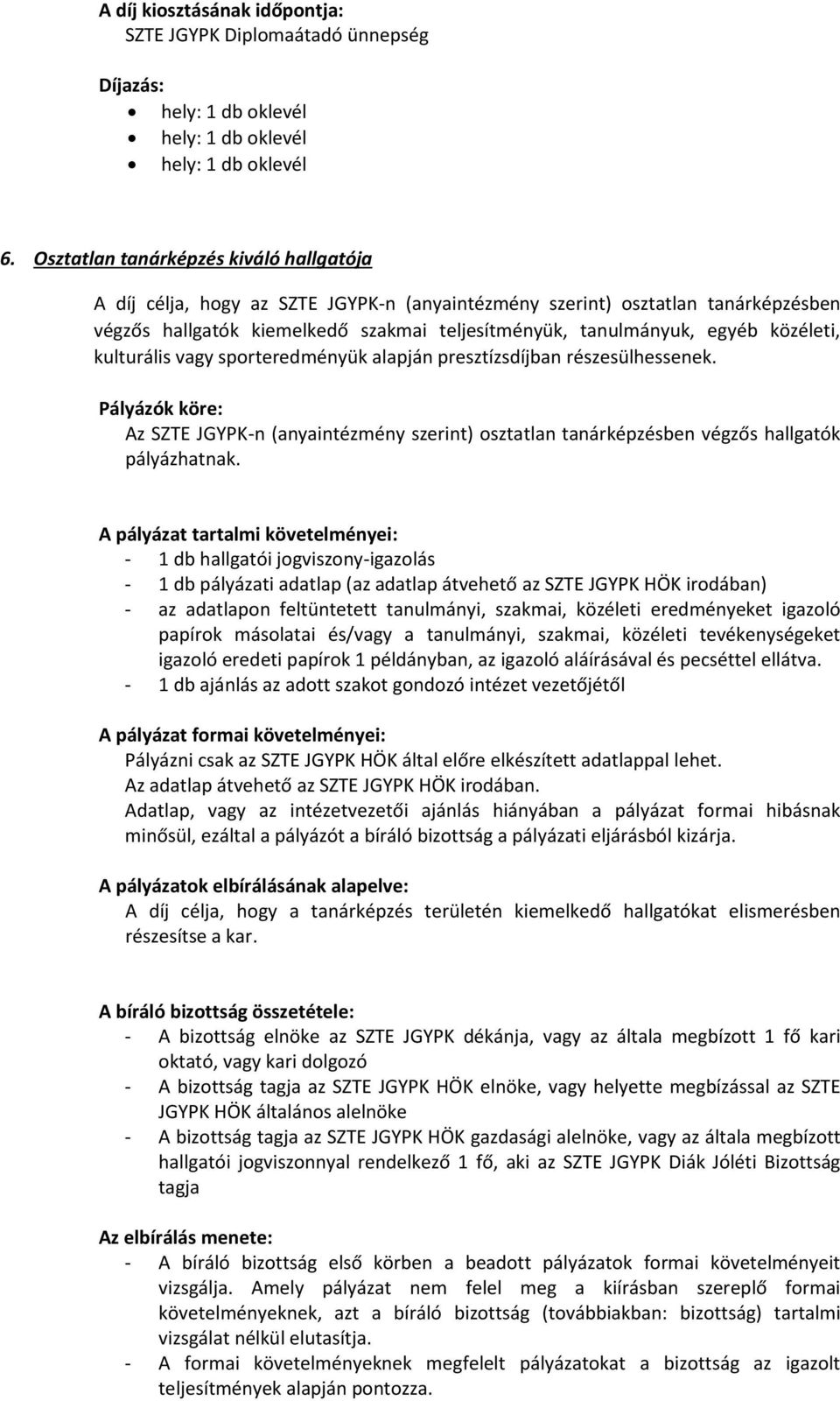 közéleti, kulturális vagy sporteredményük alapján presztízsdíjban részesülhessenek. Az SZTE JGYPK-n (anyaintézmény szerint) osztatlan tanárképzésben végzős hallgatók pályázhatnak.