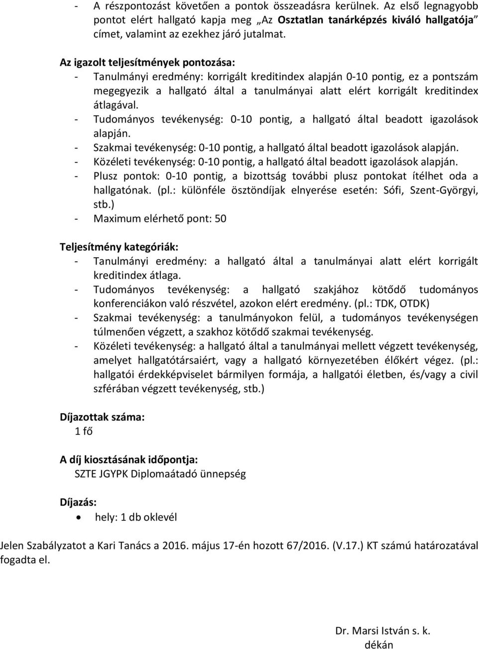 átlagával. - Tudományos tevékenység: 0-10 pontig, a hallgató által beadott igazolások alapján. - Szakmai tevékenység: 0-10 pontig, a hallgató által beadott igazolások alapján.