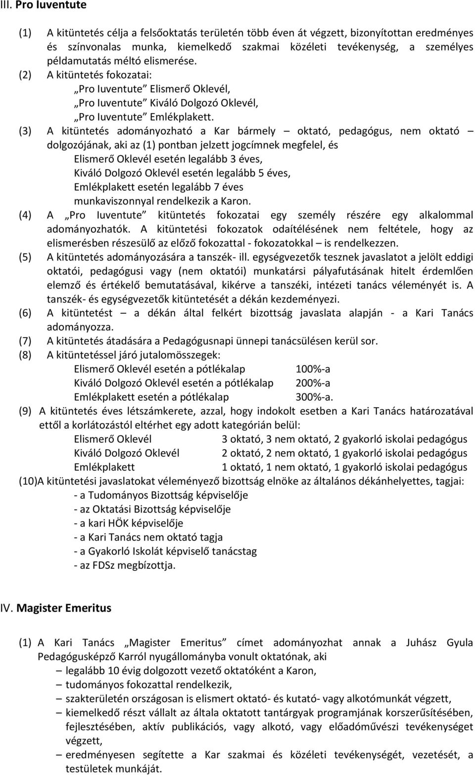 (3) A kitüntetés adományozható a Kar bármely oktató, pedagógus, nem oktató dolgozójának, aki az (1) pontban jelzett jogcímnek megfelel, és Elismerő Oklevél esetén legalább 3 éves, Kiváló Dolgozó