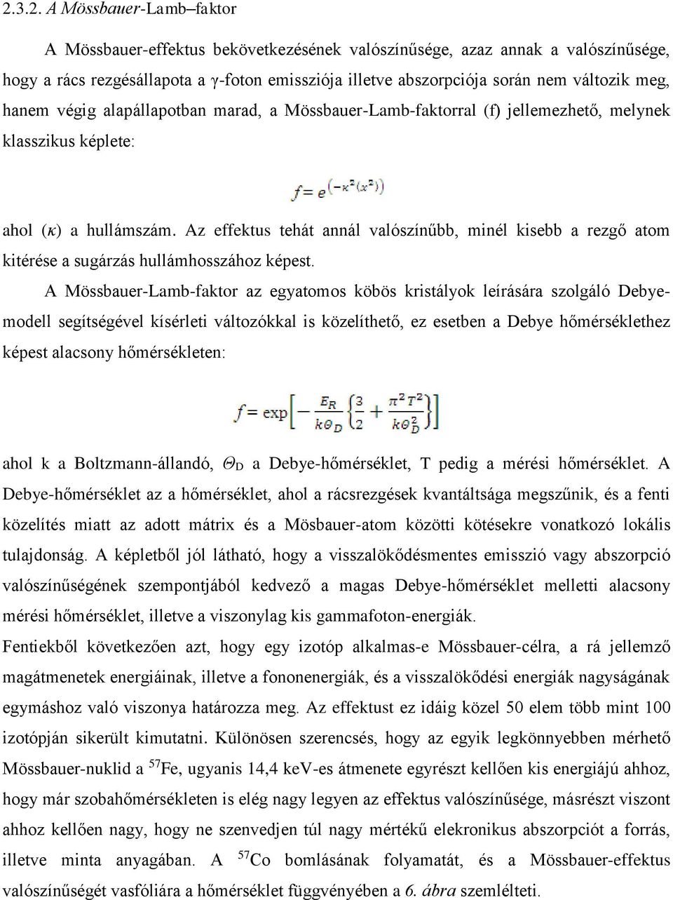 Az effektus tehát annál valószínűbb, minél kisebb a rezgő atom kitérése a sugárzás hullámhosszához képest.