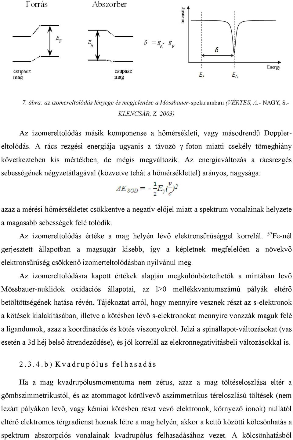 A rács rezgési energiája ugyanis a távozó γ-foton miatti csekély tömeghiány következtében kis mértékben, de mégis megváltozik.