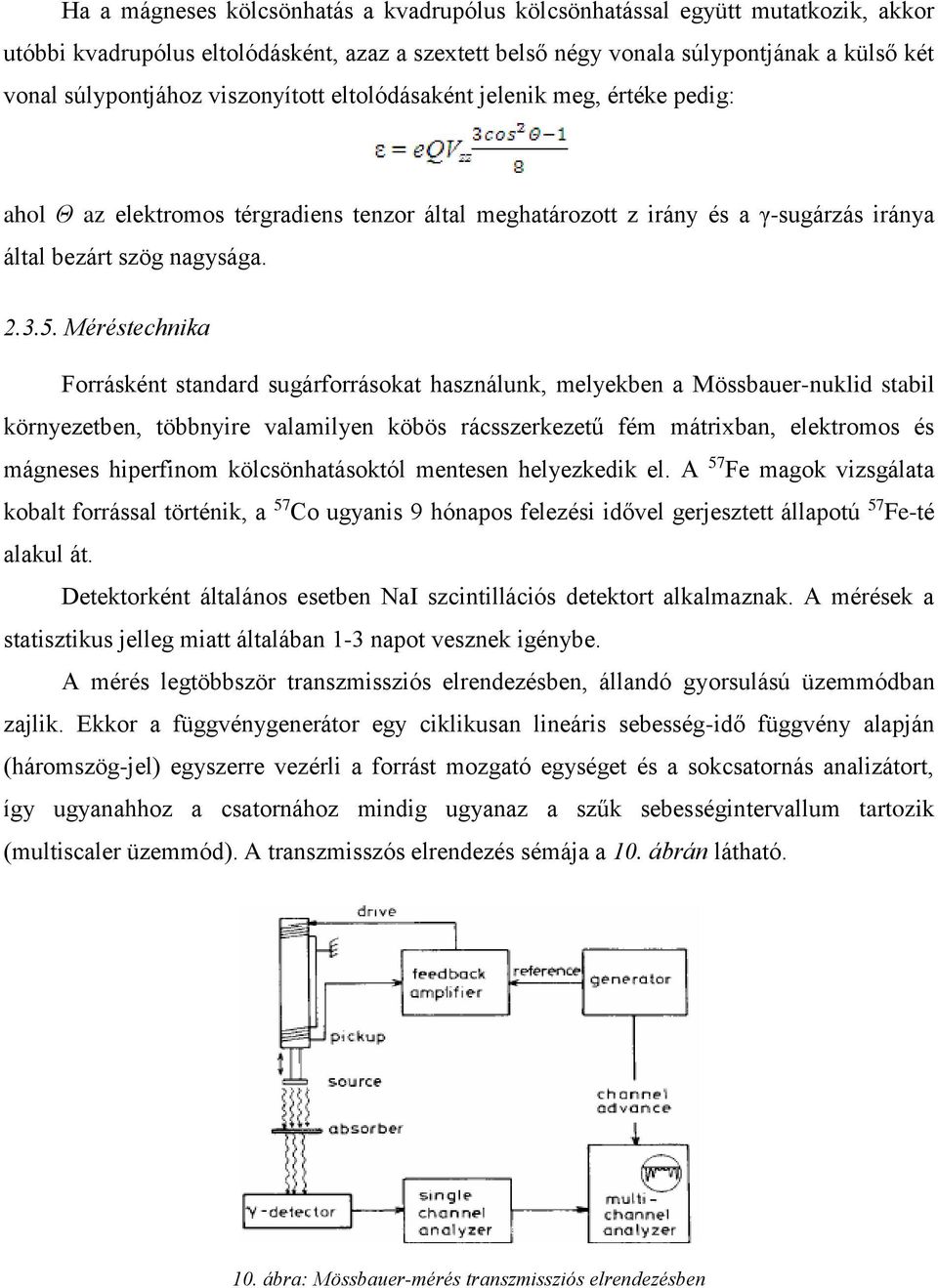 Méréstechnika Forrásként standard sugárforrásokat használunk, melyekben a Mössbauer-nuklid stabil környezetben, többnyire valamilyen köbös rácsszerkezetű fém mátrixban, elektromos és mágneses