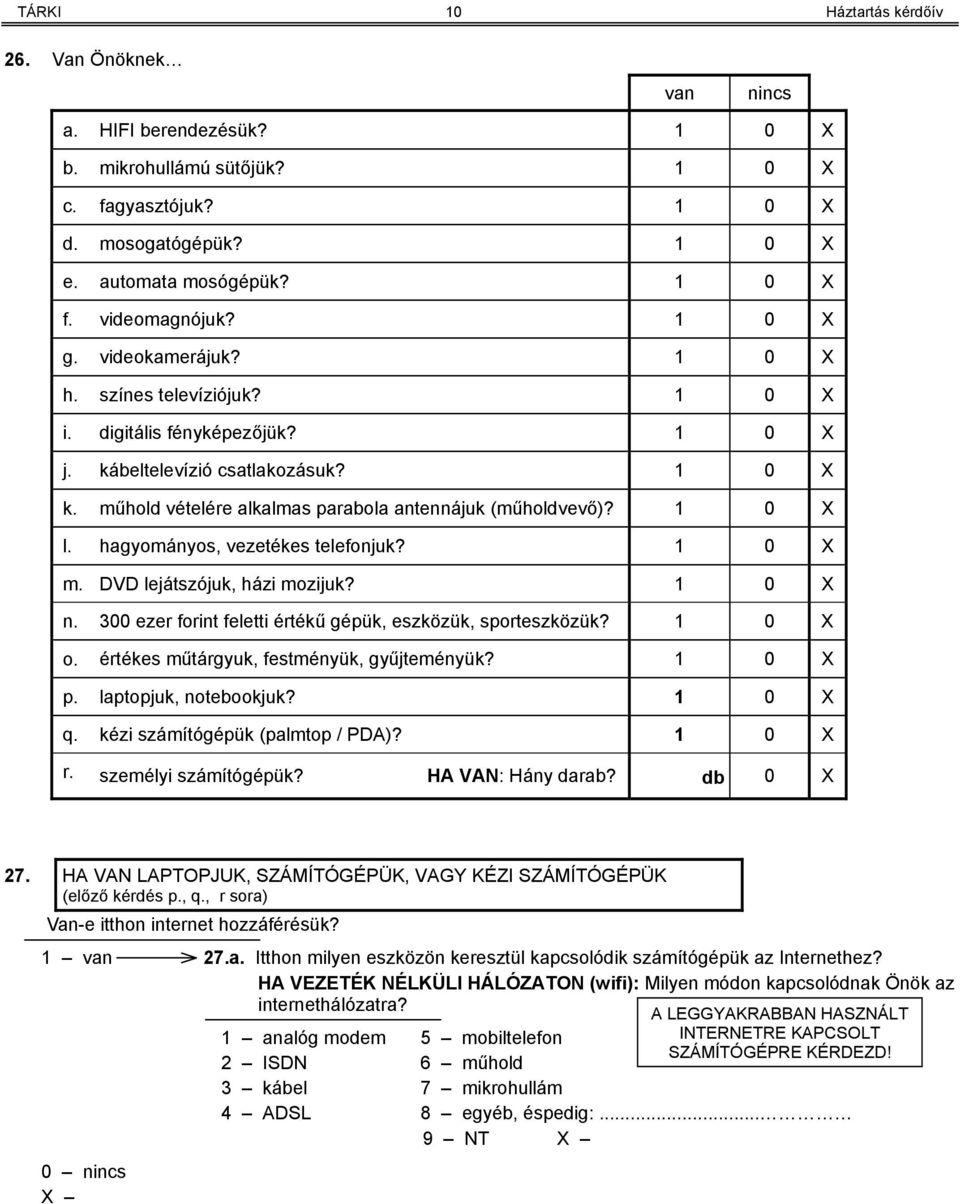 műhold vételére alkalmas parabola antennájuk (műholdvevő)? 1 0 X l. hagyományos, vezetékes telefonjuk? 1 0 X m. DVD lejátszójuk, házi mozijuk? 1 0 X n.