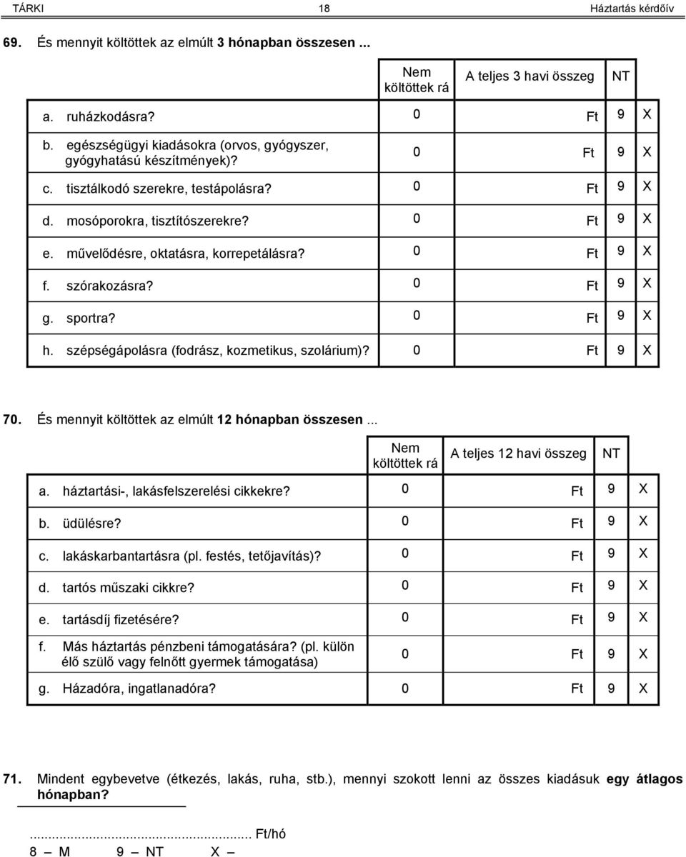 művelődésre, oktatásra, korrepetálásra? 0 Ft 9 X f. szórakozásra? 0 Ft 9 X g. sportra? 0 Ft 9 X h. szépségápolásra (fodrász, kozmetikus, szolárium)? 0 Ft 9 X 70.