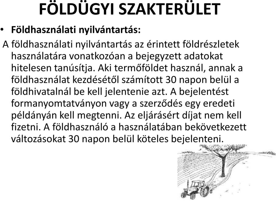 Aki termőföldet használ, annak a földhasználat kezdésétől számított 30 napon belül a földhivatalnál be kell jelentenie azt.