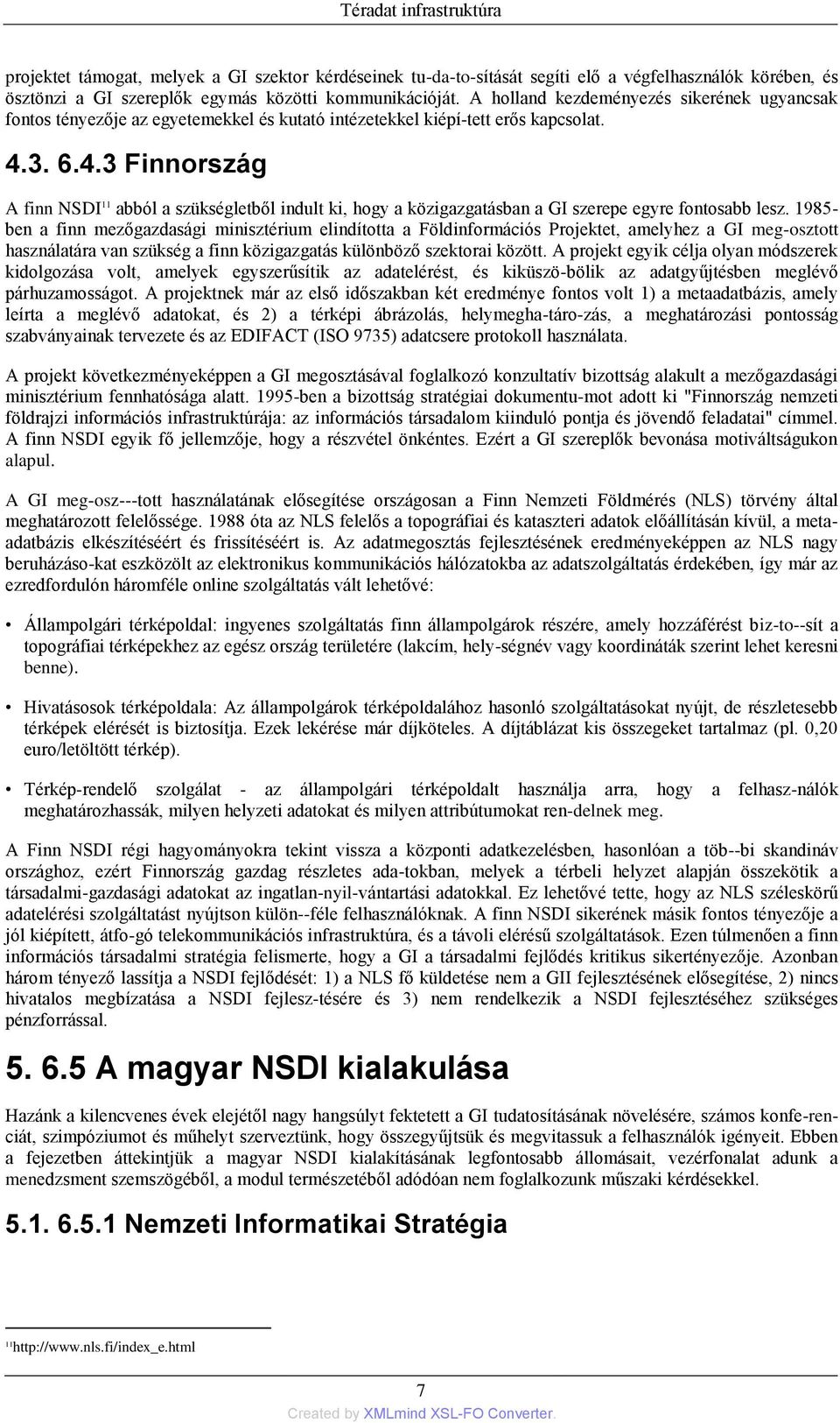 3. 6.4.3 Finnország A finn NSDI 11 abból a szükségletből indult ki, hogy a közigazgatásban a GI szerepe egyre fontosabb lesz.