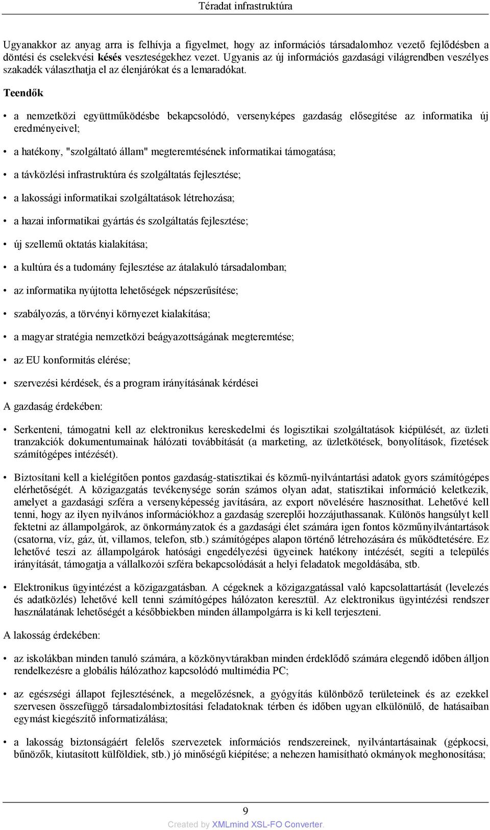 Teendők a nemzetközi együttműködésbe bekapcsolódó, versenyképes gazdaság elősegítése az informatika új eredményeivel; a hatékony, "szolgáltató állam" megteremtésének informatikai támogatása; a