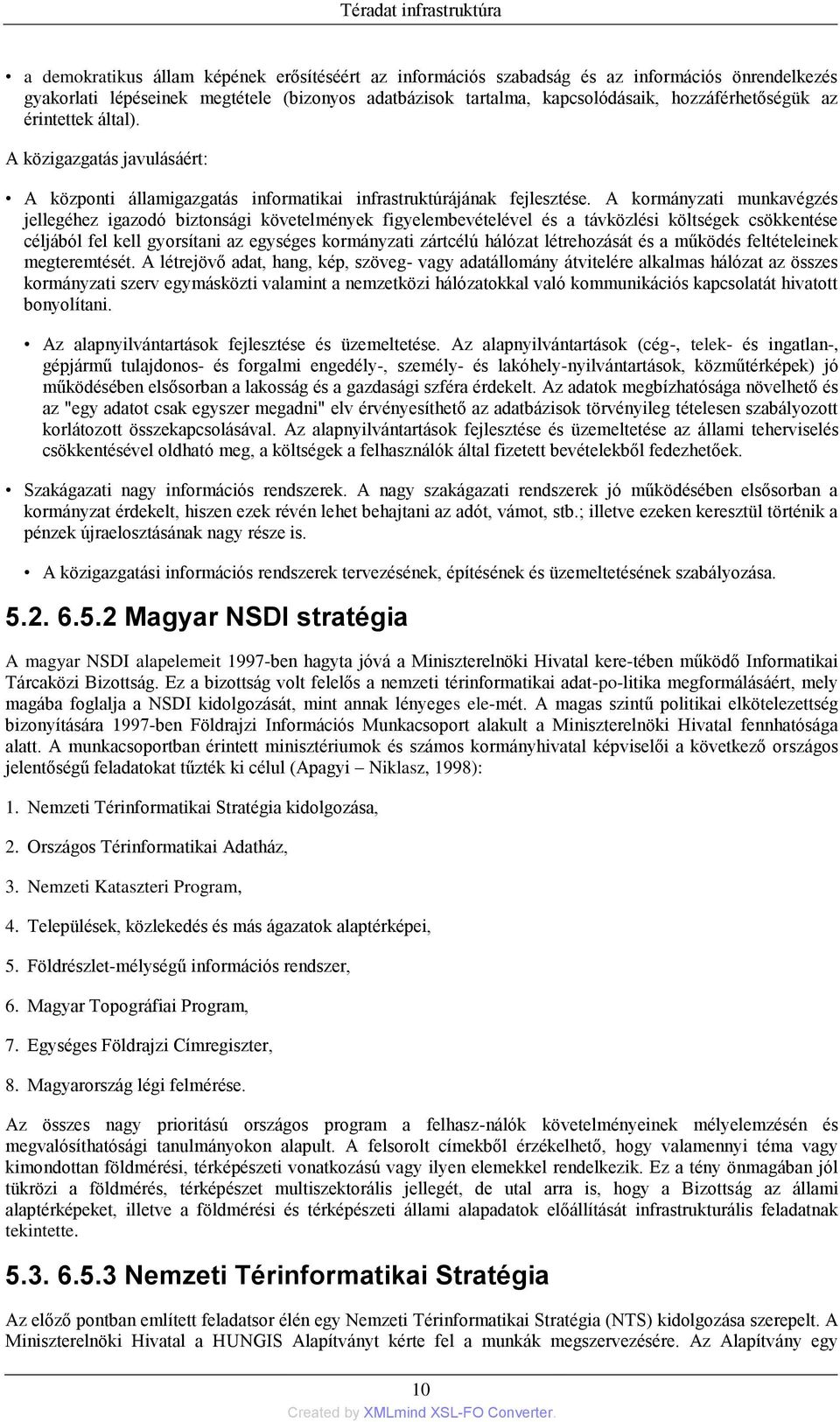 A kormányzati munkavégzés jellegéhez igazodó biztonsági követelmények figyelembevételével és a távközlési költségek csökkentése céljából fel kell gyorsítani az egységes kormányzati zártcélú hálózat