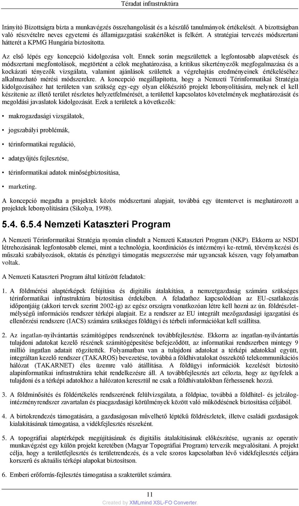 Ennek során megszülettek a legfontosabb alapvetések és módszertani megfontolások, megtörtént a célok meghatározása, a kritikus sikertényezők megfogalmazása és a kockázati tényezők vizsgálata,