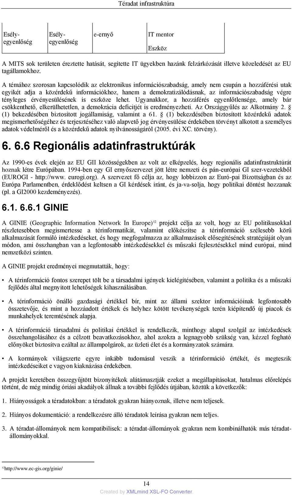 végre tényleges érvényesülésének is eszköze lehet. Ugyanakkor, a hozzáférés egyenlőtlensége, amely bár csökkenthető, elkerülhetetlen, a demokrácia deficitjét is eredményezheti.