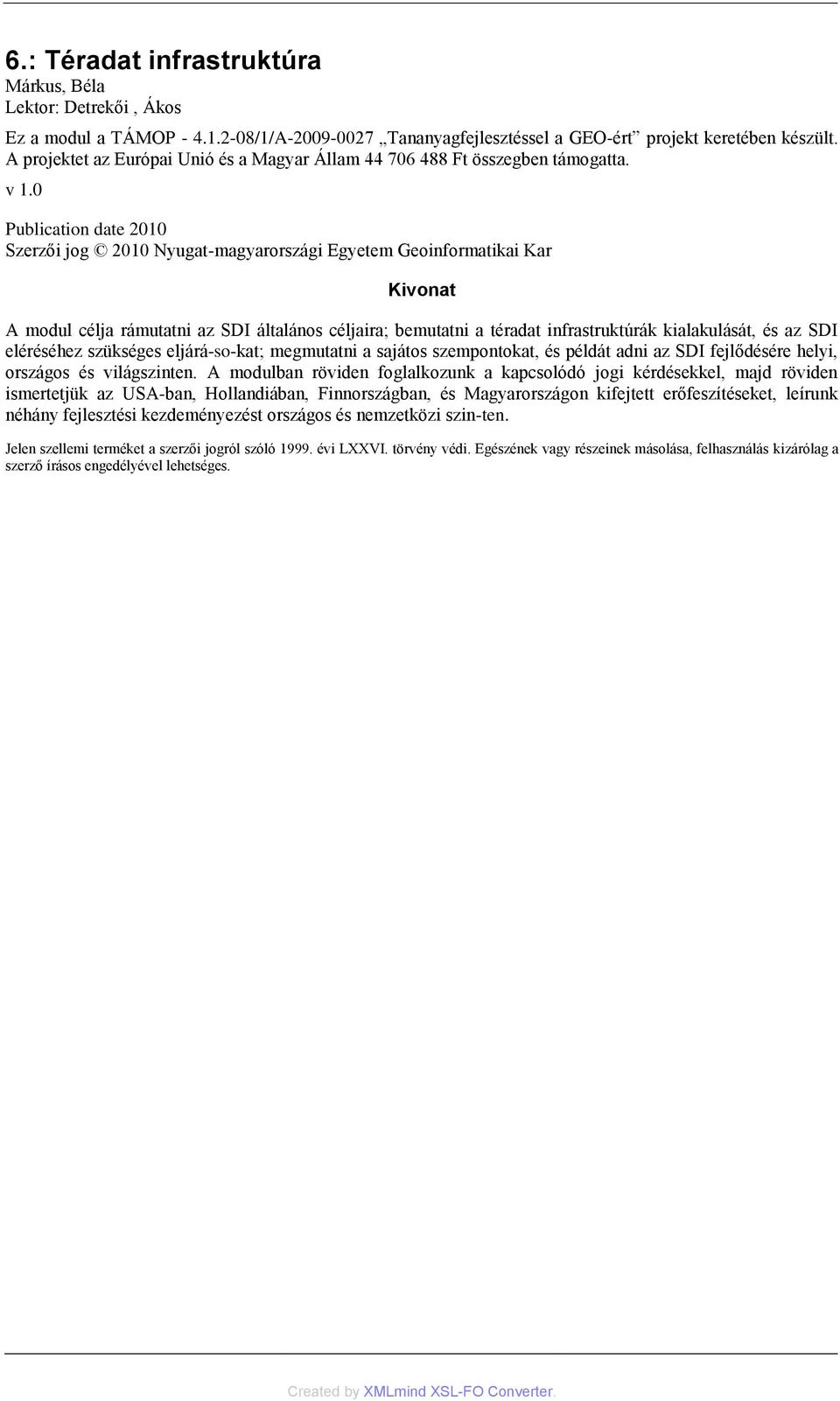 0 Publication date 2010 Szerzői jog 2010 Nyugat-magyarországi Egyetem Geoinformatikai Kar Kivonat A modul célja rámutatni az SDI általános céljaira; bemutatni a téradat infrastruktúrák kialakulását,