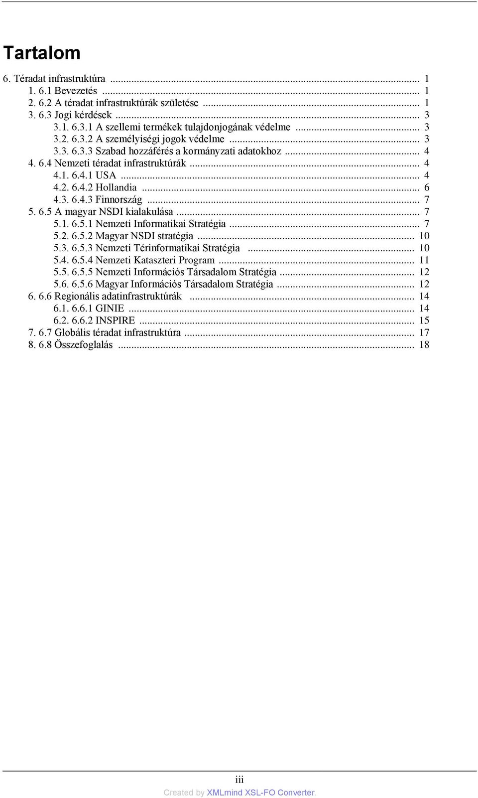 .. 7 5.1. 6.5.1 Nemzeti Informatikai Stratégia... 7 5.2. 6.5.2 Magyar NSDI stratégia... 10 5.3. 6.5.3 Nemzeti Térinformatikai Stratégia... 10 5.4. 6.5.4 Nemzeti Kataszteri Program... 11 5.5. 6.5.5 Nemzeti Információs Társadalom Stratégia.