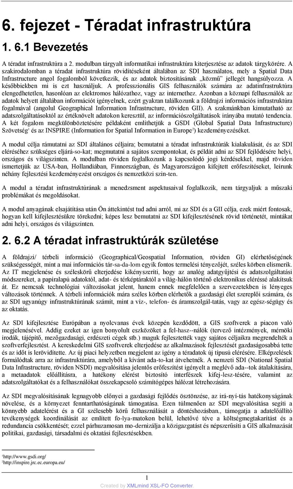 hangsúlyozza. A későbbiekben mi is ezt használjuk. A professzionális GIS felhasználók számára az adatinfrastruktúra elengedhetetlen, hasonlóan az elektromos hálózathoz, vagy az internethez.