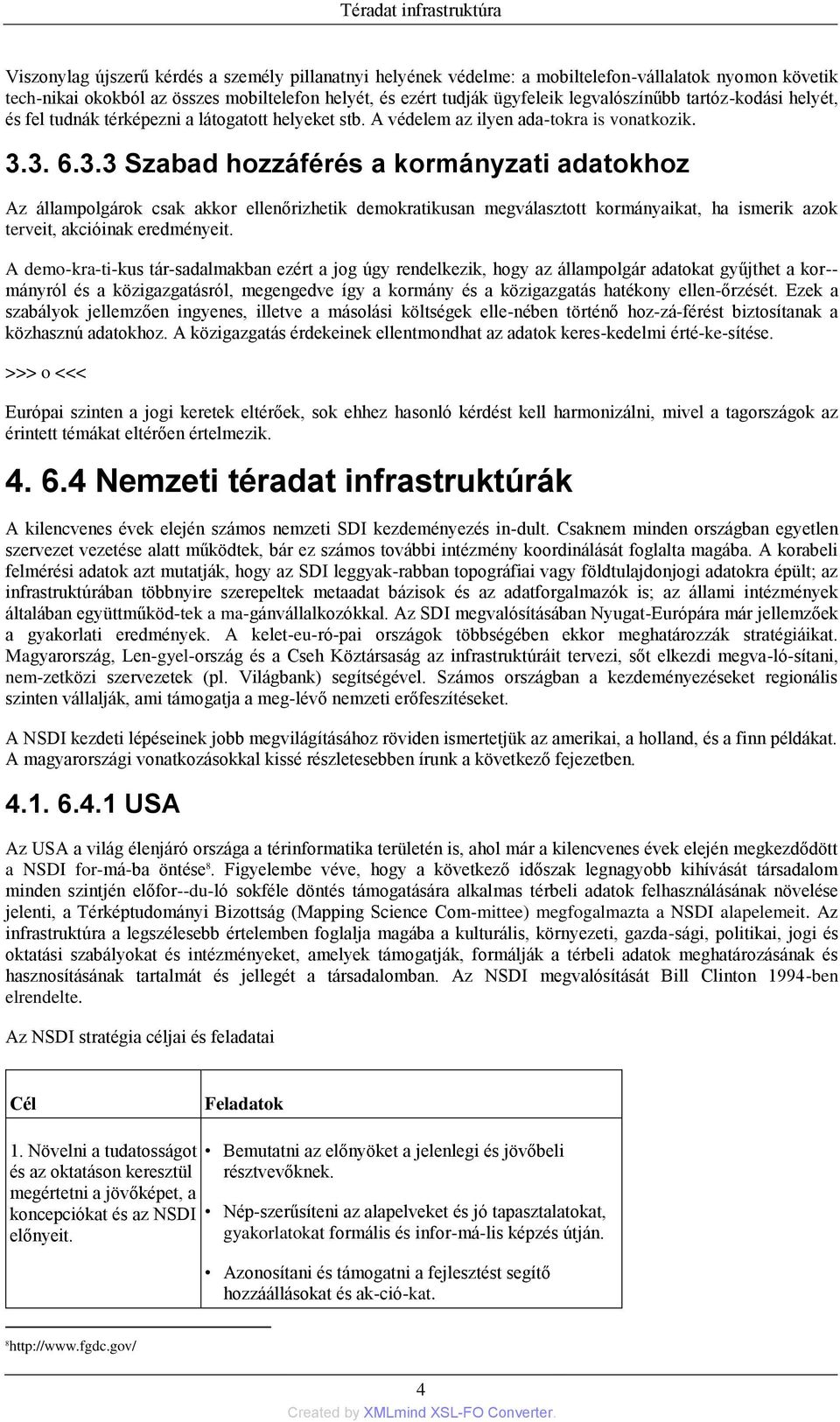 3. 6.3.3 Szabad hozzáférés a kormányzati adatokhoz Az állampolgárok csak akkor ellenőrizhetik demokratikusan megválasztott kormányaikat, ha ismerik azok terveit, akcióinak eredményeit.