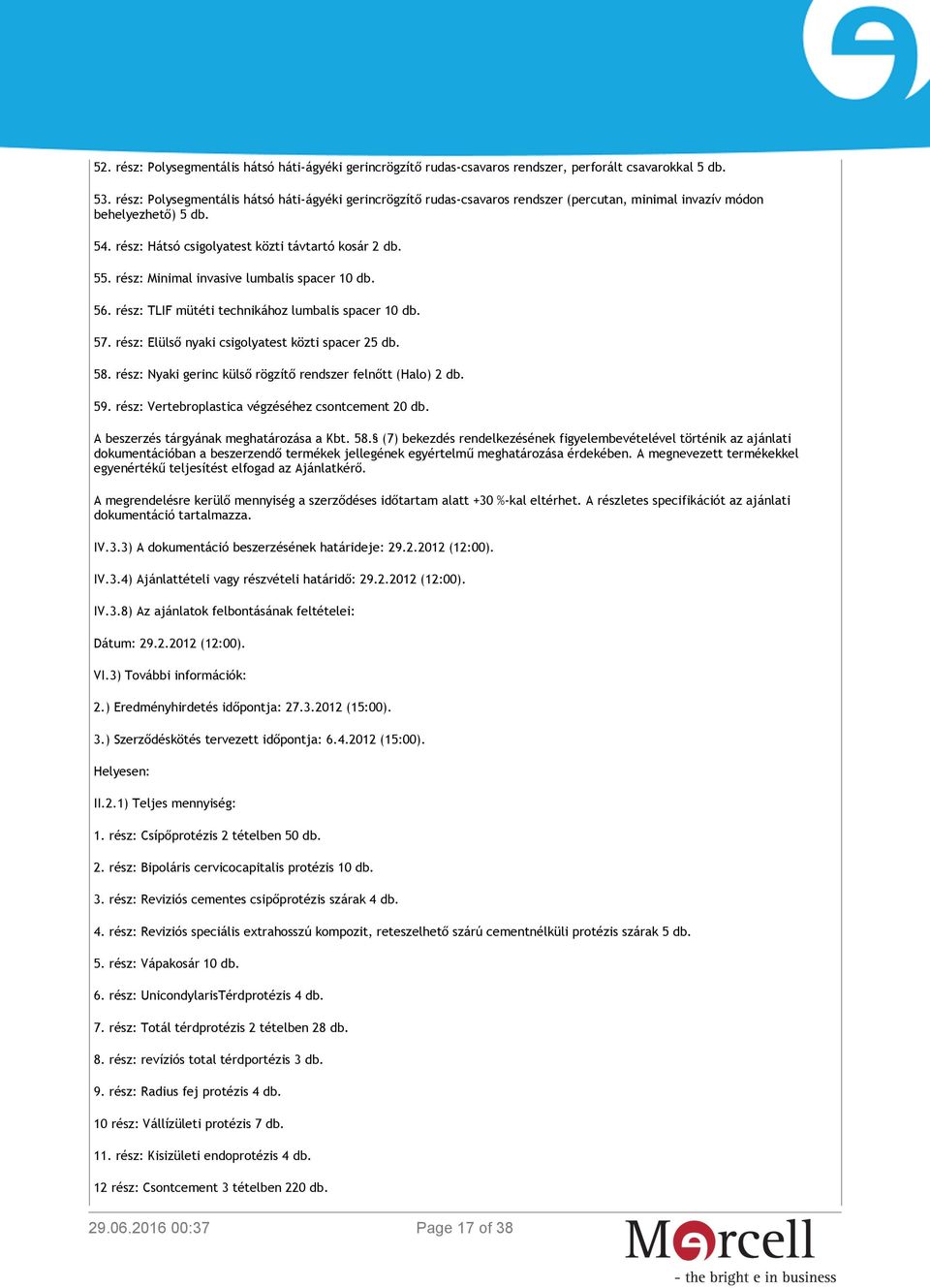 rész: Minimal invasive lumbalis spacer 10 db. 56. rész: TLIF mütéti technikához lumbalis spacer 10 db. 57. rész: Elülső nyaki csigolyatest közti spacer 25 db. 58.