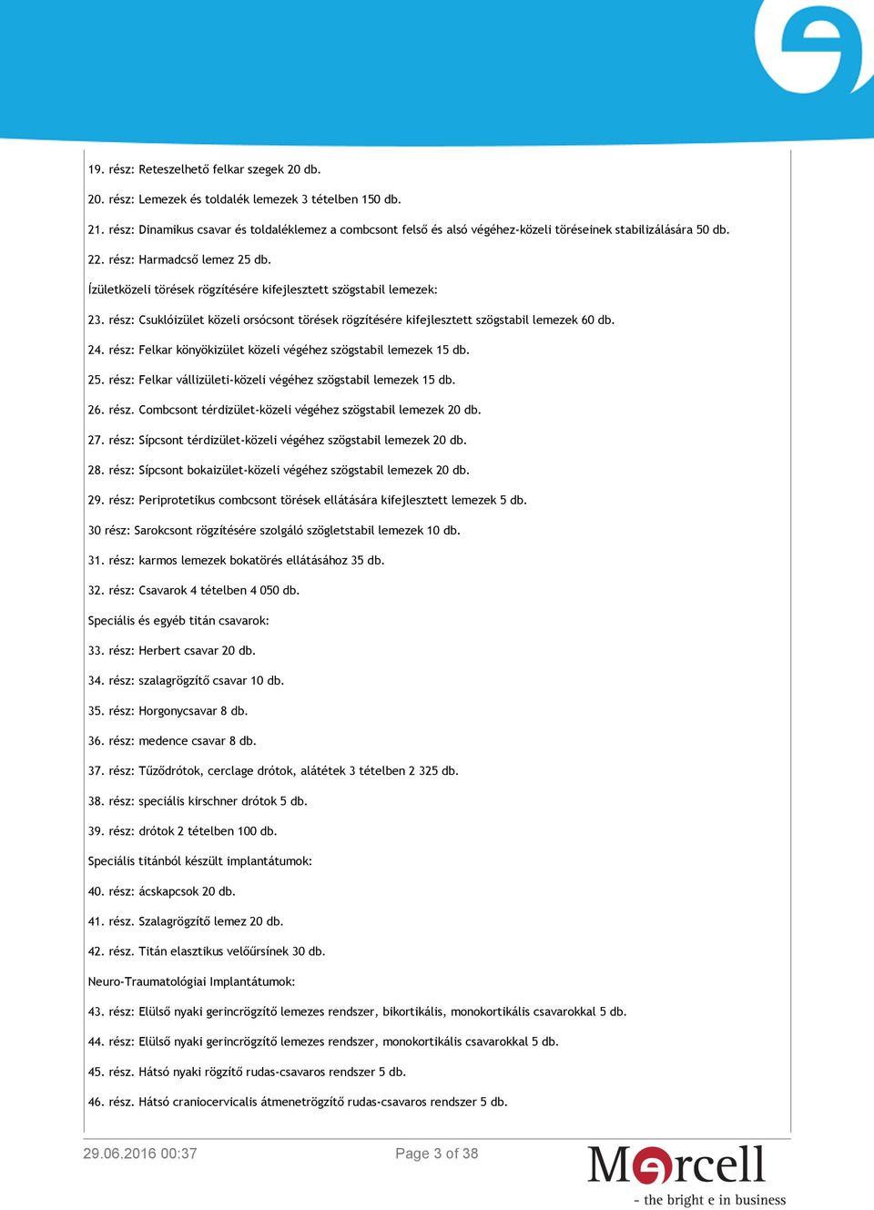 Ízületközeli törések rögzítésére kifejlesztett szögstabil lemezek: 23. rész: Csuklóizület közeli orsócsont törések rögzítésére kifejlesztett szögstabil lemezek 60 db. 24.