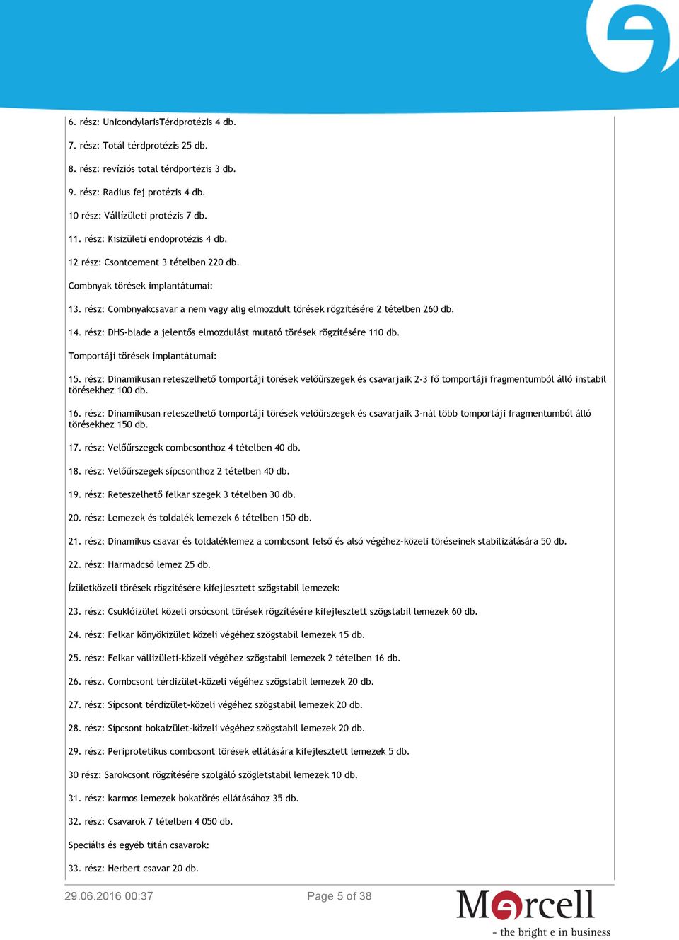 14. rész: DHS-blade a jelentős elmozdulást mutató törések rögzítésére 110 db. Tomportáji törések implantátumai: 15.