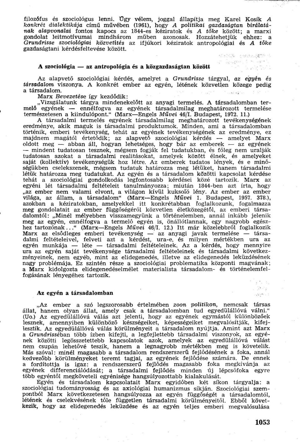 marxi gondolat leitmotívumai mindhárom műben azonosak. Hozzátehetjük ehhez: a Grundrisse szociológiai közvetítés az ifjúkori kéziratok antropológiai és A töke gazdaságtani kérdésfeltevése között.