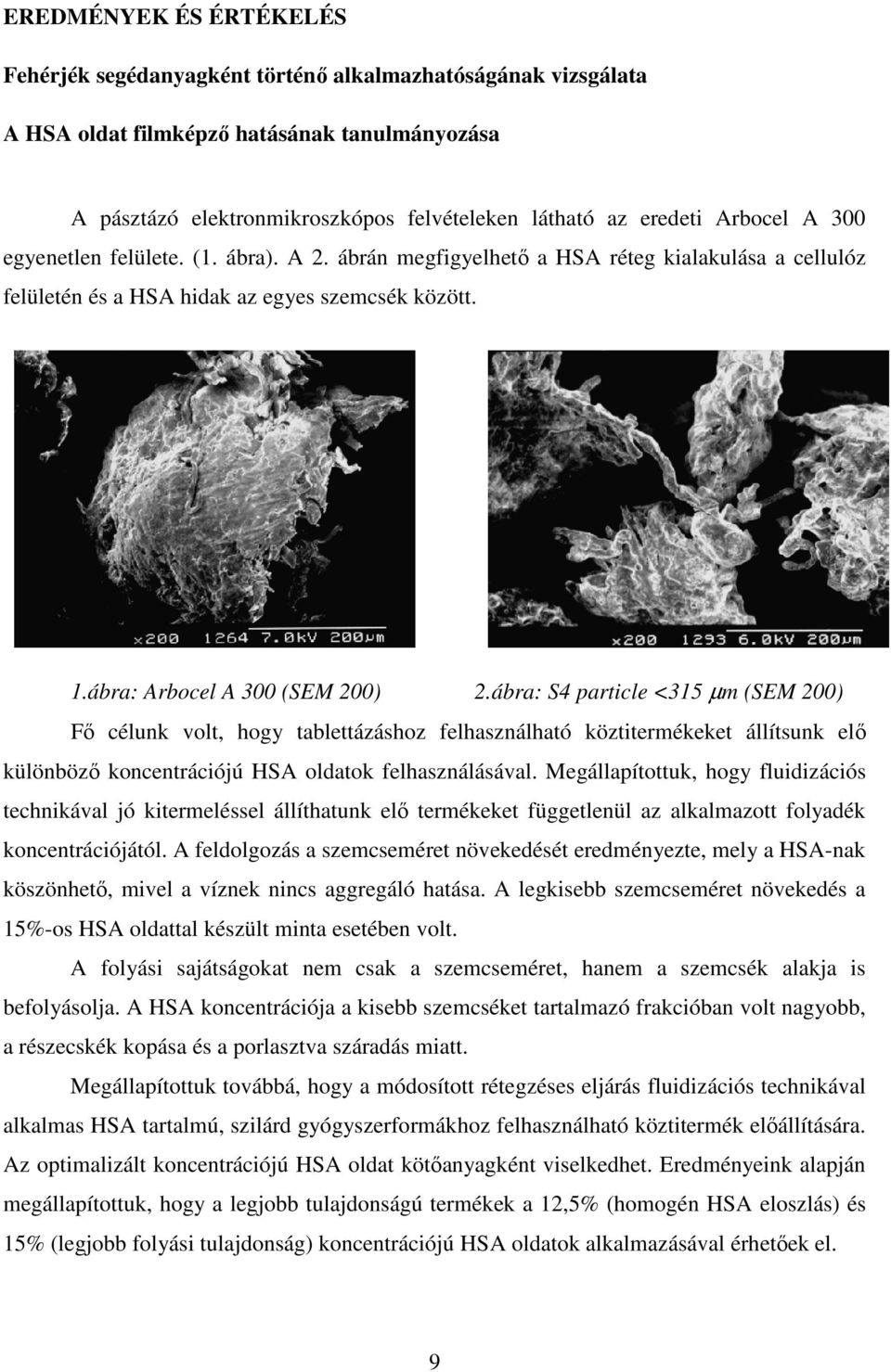 ábra: S4 particle <315 µm (SEM 200) Fő célunk volt, hogy tablettázáshoz felhasználható köztitermékeket állítsunk elő különböző koncentrációjú HSA oldatok felhasználásával.