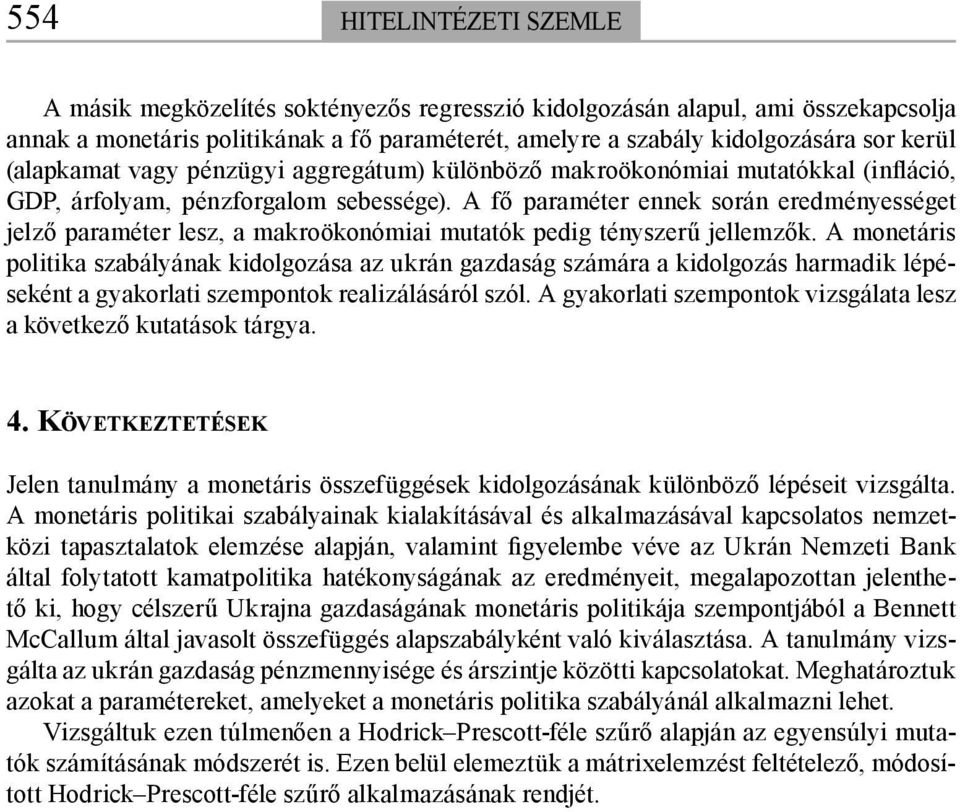 A fő paraméter ennek során eredményességet jelző paraméter lesz, a makroökonómiai mutatók pedig tényszerű jellemzők.