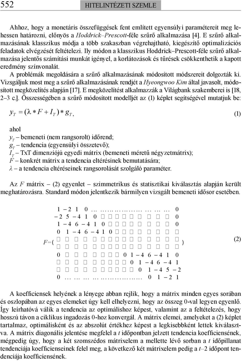 Ily módon a klasszikus Hoddrick Prescott-féle szűrő alkalmazása jelentős számítási munkát igényel, a korlátozások és tűrések csökkenthetik a kapott eredmény színvonalát.