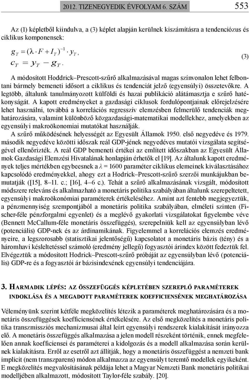 A legtöbb, általunk tanulmányozott külföldi és hazai publikáció alátámasztja e szűrő hatékonyságát.