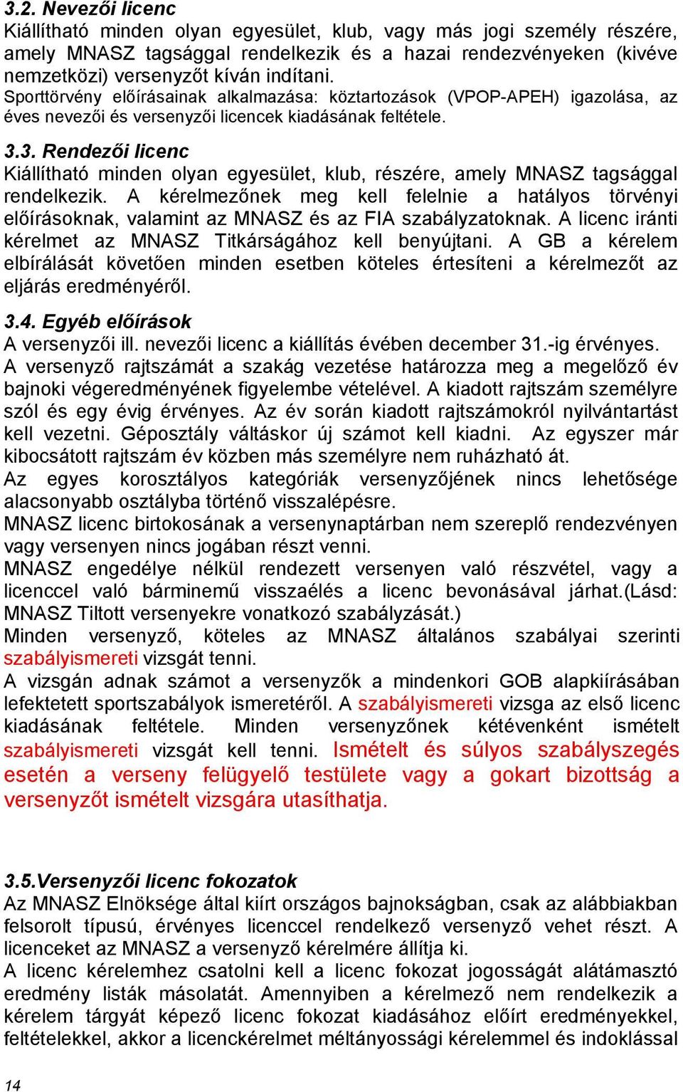 3. Rendezői licenc Kiállítható minden olyan egyesület, klub, részére, amely MNASZ tagsággal rendelkezik.