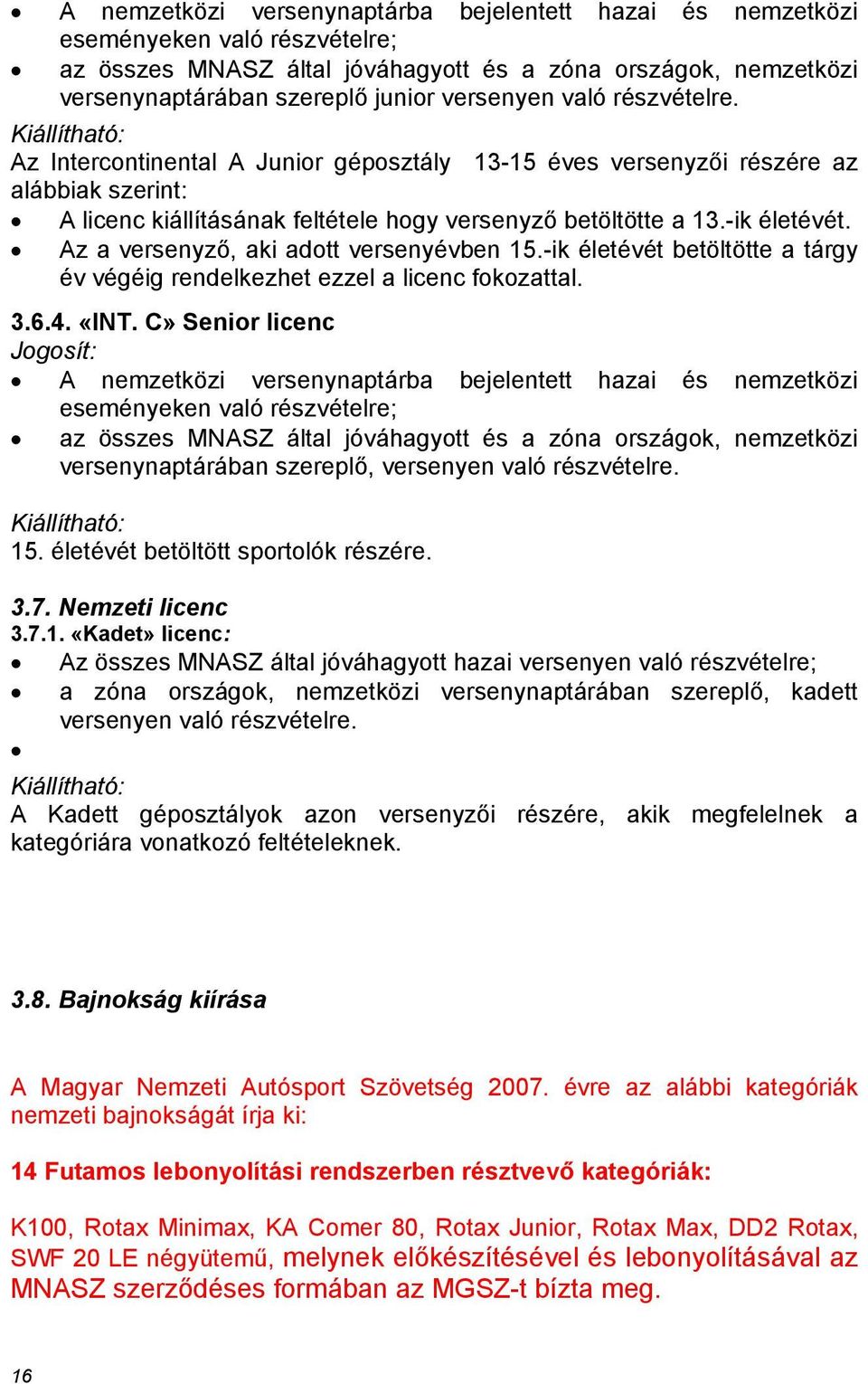 Az a versenyző, aki adott versenyévben 15.-ik életévét betöltötte a tárgy év végéig rendelkezhet ezzel a licenc fokozattal. 3.6.4. «INT.