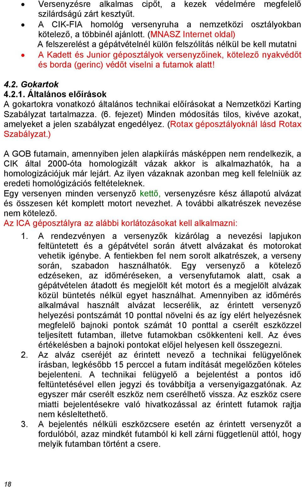 futamok alatt! 4.2. Gokartok 4.2.1. Általános előírások A gokartokra vonatkozó általános technikai előírásokat a Nemzetközi Karting Szabályzat tartalmazza. (6.